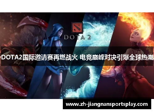 DOTA2国际邀请赛再燃战火 电竞巅峰对决引爆全球热潮